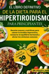 EL LIBRO DEFINITIVO DE LA DIETA PARA EL HIPERTIROIDISMO PARA PRINCIPIANTES: Recetas suaves y nutritivas para calmar la tiroides hiperactiva, restaurar ... los síntomas communes (Spanish Edition) cover image