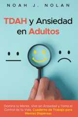 TDAH y Ansiedad en Adultos Domina tu mente, vive sin ansiedad y toma el control de tu vida - Cuaderno de trabajo para mentes dispersas cover image