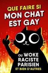 QUE FAIRE SI MON CHAT EST GAY: ou Woke, Raciste, Parisien et bien d'autres (French Edition) cover image