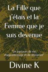 La Fille que j'étais et la Femme que je suis devenue - "Un parcours de vie, d'apprentissage et de résilience" cover image