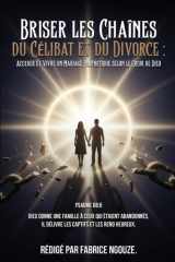 BRISER LES CHAÎNES DU CÉLIBAT ET DU DIVORCE: ENTRER DANS UN MARIAGE PROPHÉTIQUE SELON LE CŒUR DE DIEU cover image