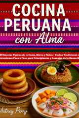Cocina Peruana con Alma: 100 Recetas Típicas de la Costa, Sierra y Selva | Cocina Tradicional con Instrucciones Paso a Paso para Principiantes y Amantes de la Buena Mesa (Spanish Edition) cover image