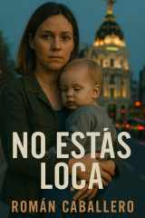 No Estás Loca: Thriller psicológico femenino ambientado en Madrid. Una madre. Un bebé robado. Una verdad peligrosa. (Spanish Edition) cover image