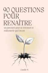 90 questions pour renaître: Un parcours pour se retrouver et redécouvrir qui l’on est cover image
