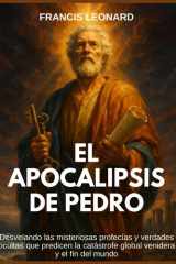 El Apocalipsis de Pedro: Desvelando las misteriosas profecías y verdades ocultas que predicen la catástrofe global venidera y el fin del mundo (Spanish Edition) cover image