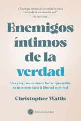 Enemigos íntimos de la verdad una guía para reconocer las trampas sutiles en tu camino hacia la libertad espiritual cover image