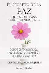 EL SECRETO DE LA PAZ QUE SOBREPASA TODO ENTENDIMIENTO: 30 Días de Fe y Confianza para entrar en el descanso que tu alma necesita: Devocional para Mujer en español (Spanish Edition) cover image