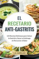 El Recetario Anti-Gastritis 125 Recetas Deliciosas para Calmar la Gastritis y Sanar Tu Estómago Sin Renunciar Al Sabor cover image