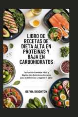 Libro de Recetas de Dieta Alta en Proteínas y Baja en Carbohidratos: Tu Plan de Comidas Fácil y Rápido con Deliciosas Recetas para el bienestar y regular el peso (Spanish Edition) cover image