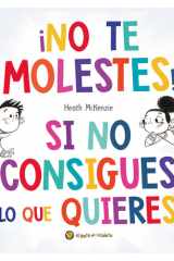 ¡No Te Molestes! Si No Consigues lo Que Quieres / You Get What You Get and You Don't Get Upset! cover image