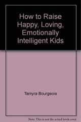 How to Raise Happy, Loving, Emotionally Intelligent Kids cover image