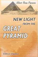 New Light from the Great Pyramid The Astronomico-geographical System of the Ancients Recovered, Etc cover image