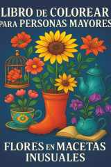 Libro para Colorear para Adultos y Personas Mayores: Dibujos Grandes de Flores en Macetas Creativas como Botas, Tazas y Jaulas Relajación y Terapia Antiestrés Fácil (Spanish Edition) cover image