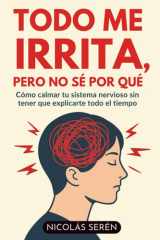 Todo Me Irrita, Pero No Sé Por Qué: Cómo Calmar Tu Sistema Nervioso Sin Tener Que Explicarte Todo El Tiempo: Aprenderás de amor propio y desarrollo personal (Spanish Edition) cover image