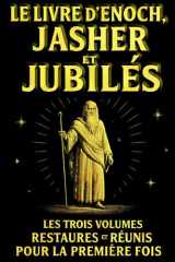 Le Livre d’Énoch, Jasher et Jubilés En français : La Trilogie Sacrée de la Bible Cachée : Les Trois Manuscrits Apocryphes Anciens Restaurés et Réunis ... Définitive et Authentique (French Edition) cover image