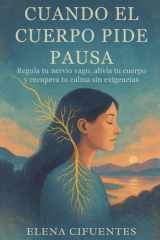 Cuando El Cuerpo Pide Pausa: Regula Tu Nervio Vago, Alivia Tu Cuerpo Y Recupera Tu Calma Sin Exigencias: Regulación del sistema nervioso y autocuidado femenino (Spanish Edition) cover image