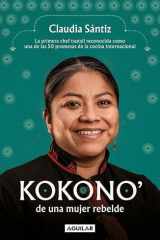 Kokono' de una Mujer Rebelde. la Primera Chef Tsotsil Reconocida Como una de Las 50 Promesas de la Cocina Internacional / Kokono of a Brave Woman cover image
