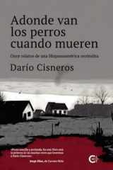 Adonde van los perros cuando mueren: Once relatos de una Hispanoamérica recóndita (Spanish Edition) cover image