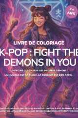 K-POP FIGHT THE DEMONS IN YOU: Livre de coloriage fantastique inspiré de l’univers K-POP, du manga et de l’animation, avec des leçons de développement personnel. cover image