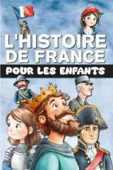L'Histoire de France pour les enfants: De la Préhistoire à la France moderne, en passant par le Moyen Âge et la Révolution. Entièrement illustré en couleur. cover image