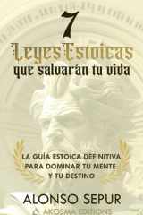 7 Leyes Estoicas Que Salvarán Tu Vida - Estoicismo moderno y filosofía estoica para principiantes: una guía práctica para cultivar resiliencia, desapego, propósito y sabiduría cover image