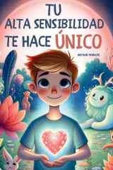 Tu Alta Sensibilidad Te Hace Único - Un libro inspirador para niños sobre la alta sensibilidad y la gestión de las emociones. Para niños altamente sensibles, tímidos, ansiosos… (Spanish Edition) cover image
