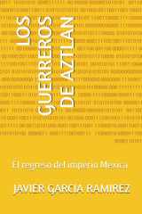 LOS GUERREROS DE AZTLAN: El regreso del imperio Mexica (Spanish Edition) cover image