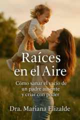 Raíces En El Aire - Cómo sanar el vació de un padre ausente y criar con poder cover image