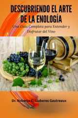 Descubriendo el Arte de la Enología Una Guía Completa para Entender y Disfrutar del Vino cover image