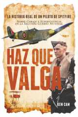 Haz Que Valga La Historia Real de Un Piloto de Spitfire Sobre Coraje Y Supervivencia en la Segunda Guerra Mundial cover image