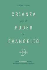 Crianza Por El Poder del Evangelio Cómo El Evangelio Define Y Transforma La Crianza de Los Hijos cover image