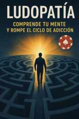 Ludopatía: Comprende tu mente y rompe el ciclo de adicción: Una guía honesta y valiente para liberarte del juego, sanar por dentro y empezar de nuevo. (Spanish Edition) cover image