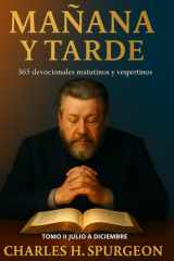 MAÑANA Y TARDE: Tomo II (julio a diciembre) 365 lecturas devocionales de Charles H. Spurgeon (Spanish Edition) cover image