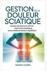 Gestion de la douleur sciatique - Le plan de secours ultime: vaincre la sciatique sans médicaments à répétition cover image