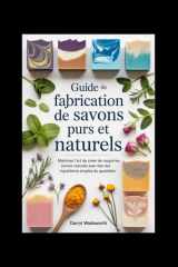 Guide de fabrication de savons purs et naturels: Maîtrisez l'art de créer de magnifiques savons naturels avec des ingrédients simples du quotidien cover image