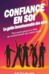 Confiance en soi le guide incontournable des ados: Pour jeunes garçons et filles qui veulent booster leur estime de soi (French Edition) cover image