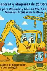 Excavadoras y Máquinas de Construcción: Libro para Colorear y Leer en Voz Alta para Pequeños Artistas de la Obra (Spanish Edition) cover image