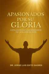 Apasionados por su Gloria: CÓMO VIVIR UNA VIDA REBOSANTE DE LA GLORIA DE DIOS (Spanish Edition) cover image