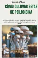 Cómo Cultivar Setas de Psilocibina - La Guía Completa para el Cultivo de Setas de Psilocibina: Técnicas de Cultivo, Beneficios de la Microdosificación y Consideraciones Legales cover image