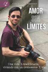 Amor sin límites: Una vida X-traordinaria, viviendo con un cromosoma X-tra (Spanish Edition) cover image