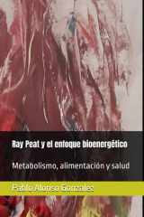 Ray Peat y el enfoque bioenergético: Metabolismo, alimentación y salud (Spanish Edition) cover image
