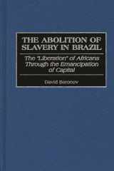 The Abolition of Slavery in Brazil: The Liberation of Africans Through the Emancipation of Capital (Contributions in Latin American Studies) cover image