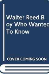 Walter Reed Boy Who Wanted To Know cover image