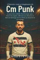 L'histoire vraie et inspirante de CM Punk - Le parcours rebelle d'un homme qui a bravé les règles, affronté ses démons et bâti un héritage sur la vérité, la ténacité et le courage cover image