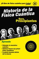 Historia de la Física Cuántica para Principiantes: Un libro fascinante para entender la revolución de la mecánica cuántica a través de la vida de sus científicos más importantes. (Spanish Edition) cover image