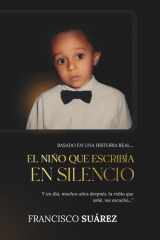 El niño que escribia en silencio: Basado en una historia real de abandono, poesía y redención (Spanish Edition) cover image