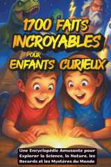 Faits Incroyables pour Enfants Curieux – Une Encyclopédie Amusante pour Explorer la Science, la Nature, les Records et les Mystères du Monde: 1700 ... et l’Imagination des Enfants de 6 à 12 ans cover image