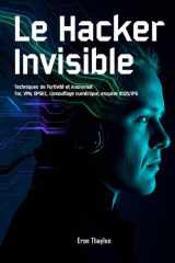 Le Hacker Invisible: Techniques de Furtivité et Anonymat Tor, VPN, OPSEC, camouflage numérique, esquive d’IDS/IPS cover image