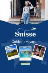 Suisse Guide de voyage 2026: « Découvrez la Suisse en 2026 : conseils pour voyager à petit budget, meilleurs endroits, cartes et conseils d’experts » cover image