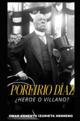Porfirio Díaz ¿Heroe O Villano? - El Hombre, El Poder Y Su Legado cover image
